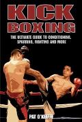 Kick Boxing: The Ultimate Guide to Conditioning, Sparring, Fighting and More Cover