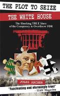 The Plot to Seize the White House: The Shocking True Story of the Conspiracy to Overthrow FDR Cover