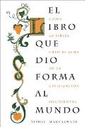 El Libro Que Dio Forma Al Mundo: Como La Biblia Creo El Alma de La Civilizacion Occidental