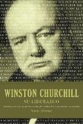 Winston Churchill Su Liderazgo: Las Lecciones y El Legado de Uno de Los Hombres Mas Influyentes En La Historia