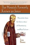 The Messiah Formerly Known as Jesus: Dispatches from the Intersection of Christianity and Pop Culture