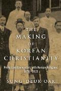The Making of Korean Christianity: Protestant Encounters with Korean Religions, 1876-1915 (Studies in World Christianity)