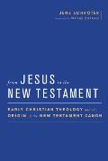 From Jesus to the New Testament: Early Christian Theology and the Origin of the New Testament Canon (Baylor-Mohr Siebeck Studies in Early Christianity)