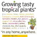 Growing Tasty Tropical Plants: *In Any Home, Anywhere. (Like Lemons, Limes, Citrons, Grapefruit, Kumquats, Sunquats, Tahitian Oranges, Barbados Cherr