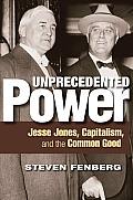 Unprecedented Power: Jesse Jones, Capitalism, and the Common Good