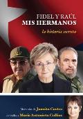 Fidel y Raul, MIS Hermanos. La Historia Secreta (My Brothers, Fidel and Raul. the Secret Story): Memorias de Juanita Castro Contadas a Maria Antonieta