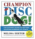 Champion Disc Dog!: In 12 Easy Steps, Turn Your Pet Into a World Class Champion. a 30 Day Program