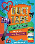 Duct Tape Madness: Don T Just Sit There: Tape Something! Cover
