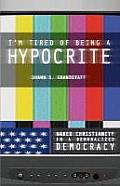 I'm Tired of Being a Hypocrite: Naked Christianity in a Demoralized Democracy