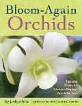 Bloom-Again Orchids: 50 Easy-Care Orchids That Flower Again and Again and Again