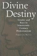 Divine Destiny: Gender and Race in Nineteenth-Century Protestantism