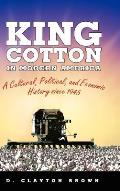 King Cotton in Modern America: A Cultural, Political, and Economic History since 1945