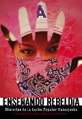Ensenando Rebeldia: Historias de La Lucha Popular Oaxaquena