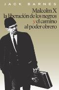 Malcolm X, La Liberacion De Los Negros, Y El Camino Al Poder Obrero / Malcolm X, Black Liberation, and the Road To Workers Power
