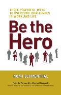 Be the Hero: Three Powerful Ways to Overcome Challenges in Work and Life Cover