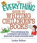 The Everything Guide To Writing Children's Books: From Cultivating an Idea to Finding the Right Publisher All You Need to Launch a Successful Career