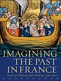 Imagining the Past in France: History in Manuscript Painting, 1250-1500