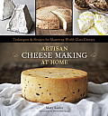 Artisan Cheese Making at Home: Techniques & Recipes for Mastering World-Class Cheeses Cover