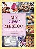 My Sweet Mexico: Recipes for Authentic Pastries, Breads, Candies, Beverages, and Frozen Treats Cover
