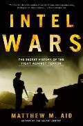 Intel Wars: The Secret History of the Fight Against Terror