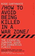 How to Avoid Being Killed in a War Zone: The Essential Survival Guide for Dangerous Places