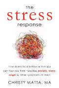 The Stress Response: How Dialectical Behavior Therapy Can Free You from Needless Anxiety, Worry, Anger, & Other Symptoms of Stress Cover
