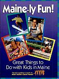 Maine-Ly Fun!: Great Things to Do with Kids in Maine