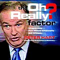 The Oh Really? Factor: Unspinning Fox News Channel's Bill O'Reilly Cover