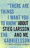 "There Are Things I Want You to Know" about Stieg Larsson and Me Cover