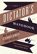 The Dictator's Handbook: Why Bad Behavior Is Almost Always Good Politics Cover