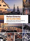 Perfect Exterior Staining: A step-by-step Guide to Selecting and Applying Beautiful Wood Finishes