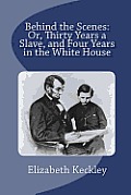 Behind the Scenes: Or, Thirty Years a Slave, and Four Years in the White House Cover