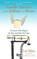 Scientific Discovery from the Brilliant to the Bizarre: The Doctor Who Weighed the Soul, and Other True Tales