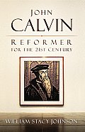 John Calvin, Reformer for the 21st Century