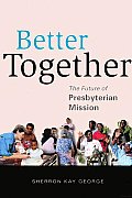 Better Together: The Future of Presbyterian Mission
