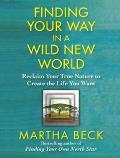 Finding Your Way in a Wild New World: Reclaim Your True Nature to Create the Life You Want