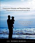 Forgiving Others and Trusting God . . . A Handbook for Survivors of Child Abuse Experience Healing for Deep Wounds That Hinder Your Relationship with the Father