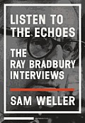 Listen to the Echoes: The Ray Bradbury Interviews Cover