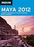 Moon Maya 2012: A Guide to Celebrations in Mexico, Guatemala, Belize & Honduras (Moon Maya: A Guide to Celebrations in Mexico, Guatemala, Belize & Honduras)