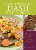 Fresh and Healthy Dash Diet Cooking: 101 Delicious Recipes for Lowering Blood Pressure, Losing Weight and Feeling Great Cover