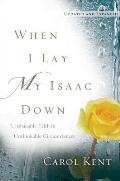 When I Lay My Isaac Down [Repack]: Unshakable Faith in Unthinkable Circumstances