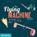 Flying Machine Book: Build and Launch 35 Rockets, Gliders, Helicopters, Boomerangs, and More