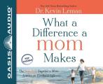 What a Difference a Mom Makes: The Indelible Imprint a Mom Leaves on Her Son's Life Cover
