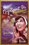 My Spirit Is Not Religious: A Guide to Living Your Authentic Life (a Spiritual But Not Religious Book)
