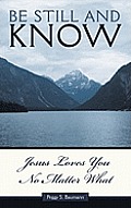 Be Still and Know: Jesus Loves You No Matter What