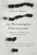 The Philadelphia Chromosome: A Mutant Gene and the Quest to Cure Cancer at the Genetic Level