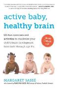 Active Baby, Healthy Brain: 135 Fun Exercises and Activities to Maximize Your Child S Brain Development from Birth through Age 5 1/2