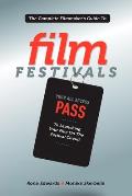 The Complete Filmmaker's Guide to Film Festivals: Your All Access Pass to Launching Your Film on the Festival Circuit