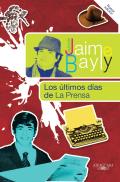 Los Ultimos Dias de La Prensa (Jaime Bayly Collection)