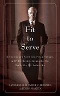 Fit to Serve: Reflections on a Secret Life, Private Struggle, and Public Battle to Become the First Openly Gay U.S. Ambassador